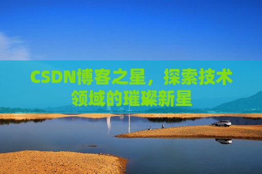 CSDN博客之星，探索技术领域的璀璨新星